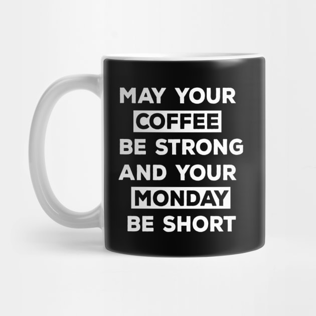 May Your Coffee Be Strong And Your Monday Be Short by CreativeWidgets